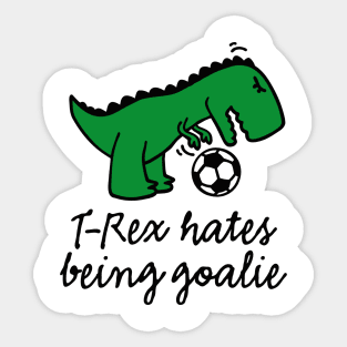 T-Rex hates being a goalie kids soccer goalkeeper goaltender netminder or keeper Sticker